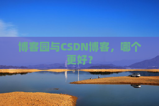博客园与CSDN博客，哪个更好？